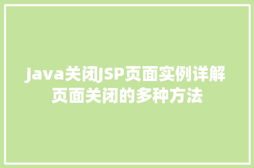 Java关闭JSP页面实例详解页面关闭的多种方法