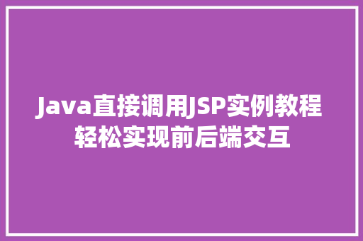 Java直接调用JSP实例教程轻松实现前后端交互