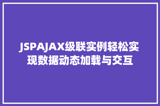 JSPAJAX级联实例轻松实现数据动态加载与交互