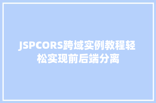 JSPCORS跨域实例教程轻松实现前后端分离