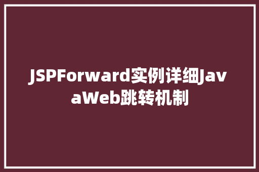 JSPForward实例详细JavaWeb跳转机制
