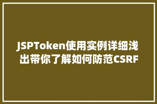 JSPToken使用实例详细浅出带你了解如何防范CSRF攻击