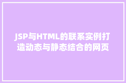 JSP与HTML的联系实例打造动态与静态结合的网页  第2张