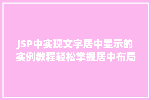 JSP中实现文字居中显示的实例教程轻松掌握居中布局方法