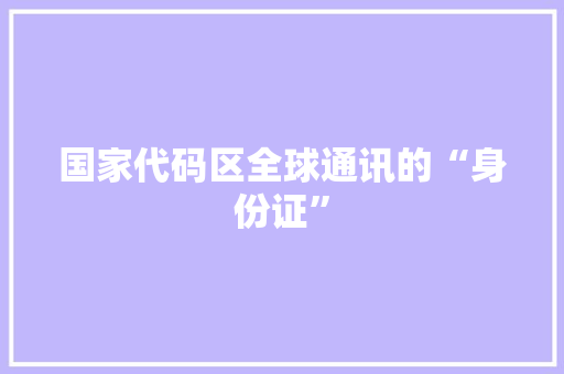 国家代码区全球通讯的“身份证”