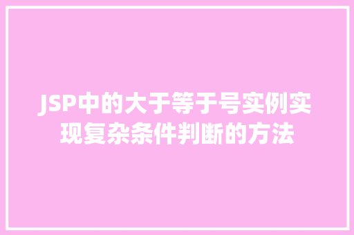 JSP中的大于等于号实例实现复杂条件判断的方法