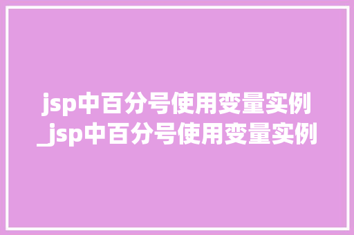 jsp中百分号使用变量实例_jsp中百分号使用变量实例怎么写