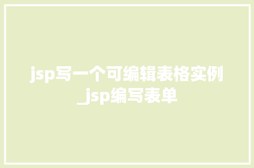 jsp写一个可编辑表格实例_jsp编写表单