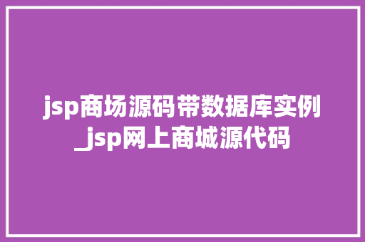 jsp商场源码带数据库实例_jsp网上商城源代码