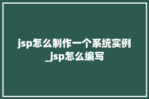 jsp怎么制作一个系统实例_jsp怎么编写  第1张
