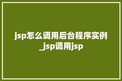 jsp怎么调用后台程序实例_jsp调用jsp