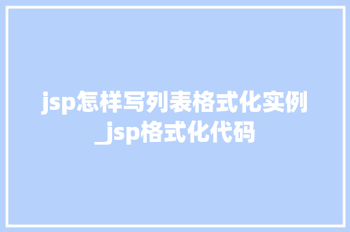 jsp怎样写列表格式化实例_jsp格式化代码