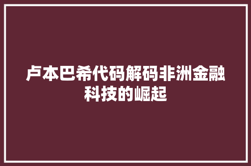 卢本巴希代码解码非洲金融科技的崛起