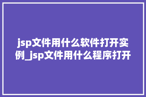jsp文件用什么软件打开实例_jsp文件用什么程序打开