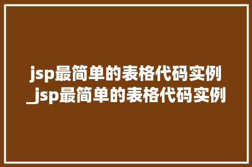 jsp最简单的表格代码实例_jsp最简单的表格代码实例有哪些