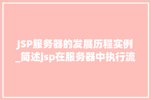 JSP服务器的发展历程实例_简述jsp在服务器中执行流程