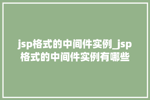 jsp格式的中间件实例_jsp格式的中间件实例有哪些