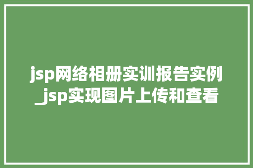 jsp网络相册实训报告实例_jsp实现图片上传和查看