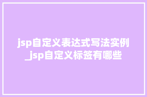 jsp自定义表达式写法实例_jsp自定义标签有哪些