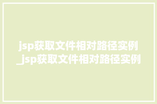 jsp获取文件相对路径实例_jsp获取文件相对路径实例是什么