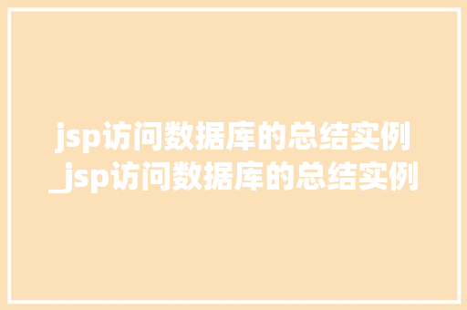jsp访问数据库的总结实例_jsp访问数据库的总结实例怎么写  第1张