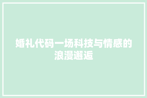 婚礼代码一场科技与情感的浪漫邂逅