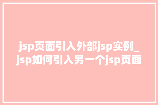 jsp页面引入外部jsp实例_jsp如何引入另一个jsp页面