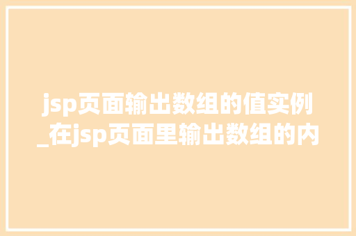 jsp页面输出数组的值实例_在jsp页面里输出数组的内容 第1张 jsp页面输出数组的值实例_在jsp页面里输出数组的内容 第1张