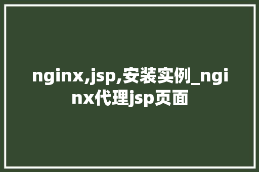 nginx,jsp,安装实例_nginx代理jsp页面