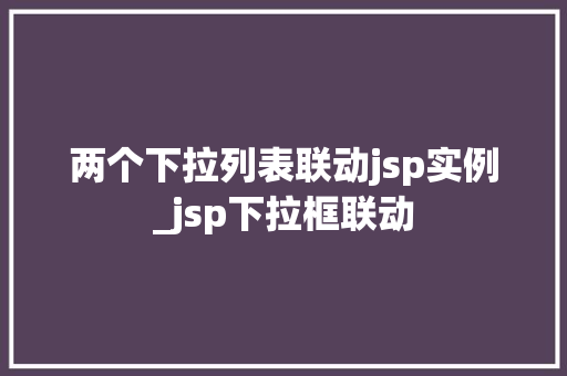 两个下拉列表联动jsp实例_jsp下拉框联动
