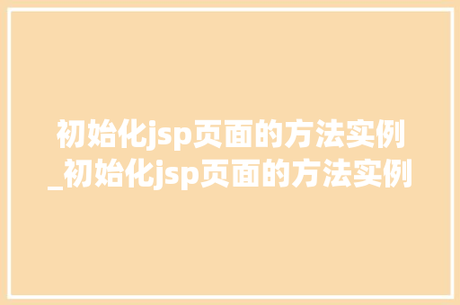 初始化jsp页面的方法实例_初始化jsp页面的方法实例是什么