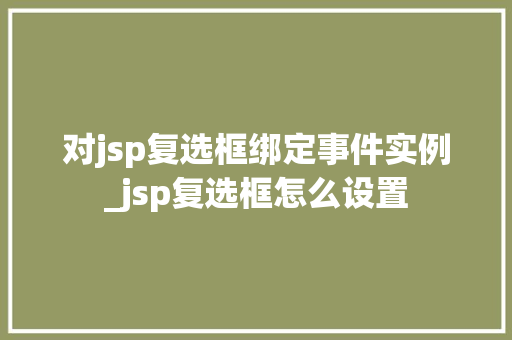 对jsp复选框绑定事件实例_jsp复选框怎么设置
