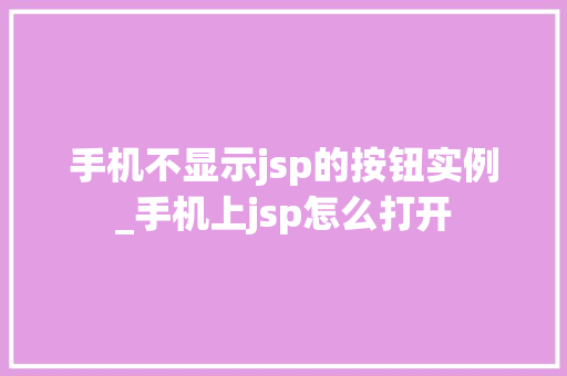 手机不显示jsp的按钮实例_手机上jsp怎么打开  第1张