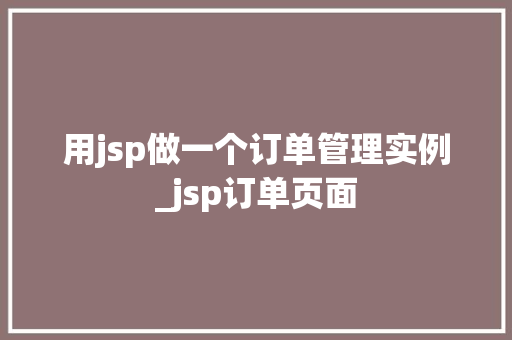 用jsp做一个订单管理实例_jsp订单页面  第1张
