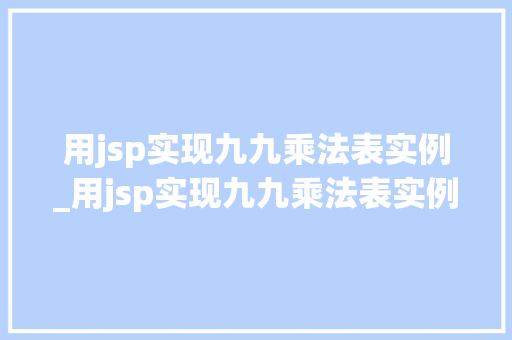用jsp实现九九乘法表实例_用jsp实现九九乘法表实例的方法  第1张