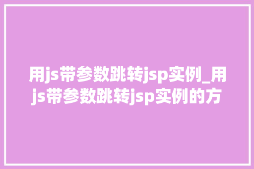 用js带参数跳转jsp实例_用js带参数跳转jsp实例的方法