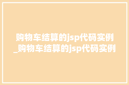 购物车结算的jsp代码实例_购物车结算的jsp代码实例有哪些