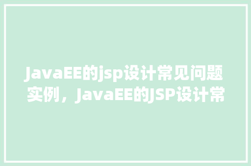 JavaEE的jsp设计常见问题实例，JavaEE的JSP设计常见问题实例