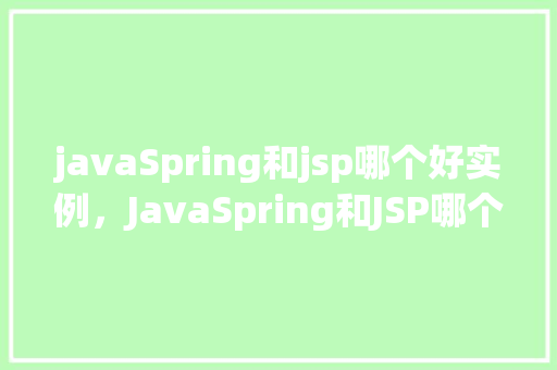 javaSpring和jsp哪个好实例，JavaSpring和JSP哪个好实例：项目需求分析  第1张