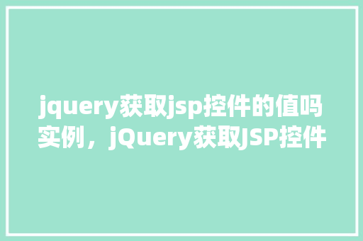 jquery获取jsp控件的值吗实例，jQuery获取JSP控件的值实例