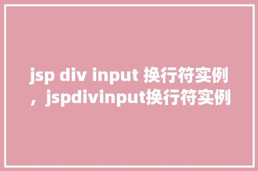 jsp div input 换行符实例，jspdivinput换行符实例  第1张