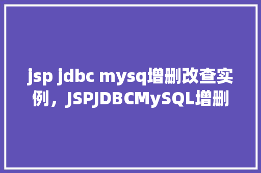 jsp jdbc mysq增删改查实例，JSPJDBCMySQL增删改查实例