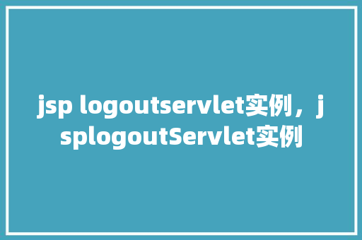 jsp logoutservlet实例，jsplogoutServlet实例