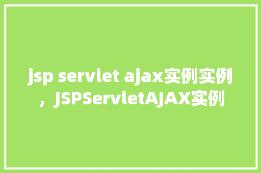 jsp servlet ajax实例实例，JSPServletAJAX实例