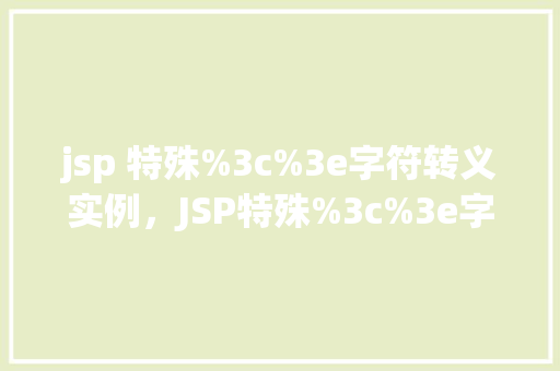 jsp 特殊%3c%3e字符转义实例，JSP特殊%3c%3e字符转义实例  第1张