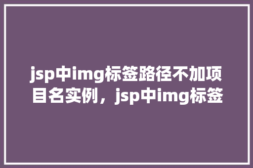 jsp中img标签路径不加项目名实例，jsp中img标签路径不加项目名实例  第1张