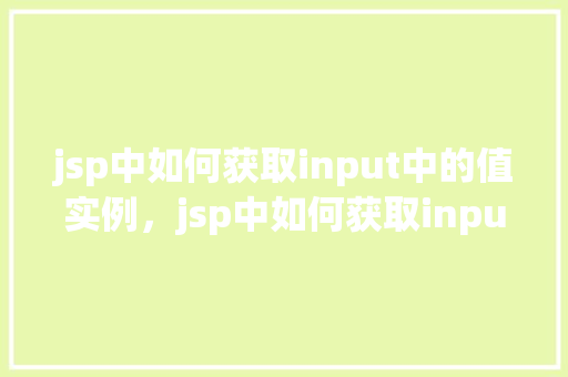jsp中如何获取input中的值实例，jsp中如何获取input中的值实例  第1张