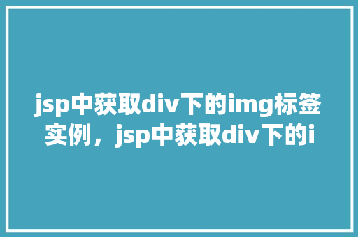 jsp中获取div下的img标签实例，jsp中获取div下的img标签实例