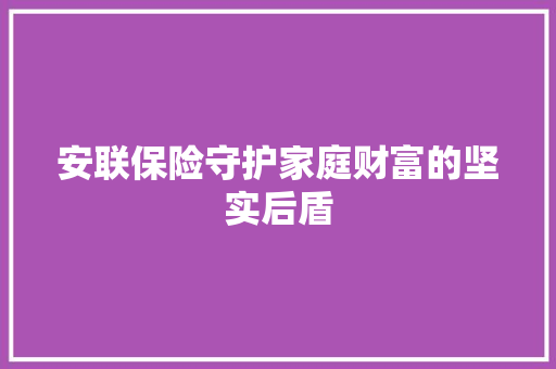 安联保险守护家庭财富的坚实后盾
