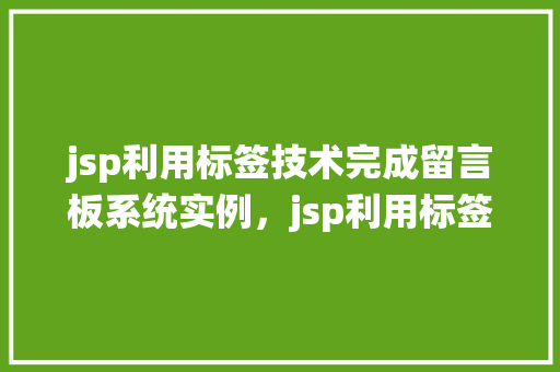 jsp利用标签技术完成留言板系统实例，jsp利用标签技术完成留言板系统实例  第1张